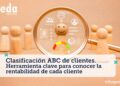 Clasificación ABC de clientes- Herramienta clave para conocer la rentabilidad de cada cliente